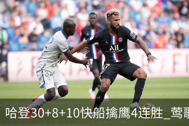 哈登30+8+10快船擒鹰4连胜 莺歌41分鹈鹕屠龙