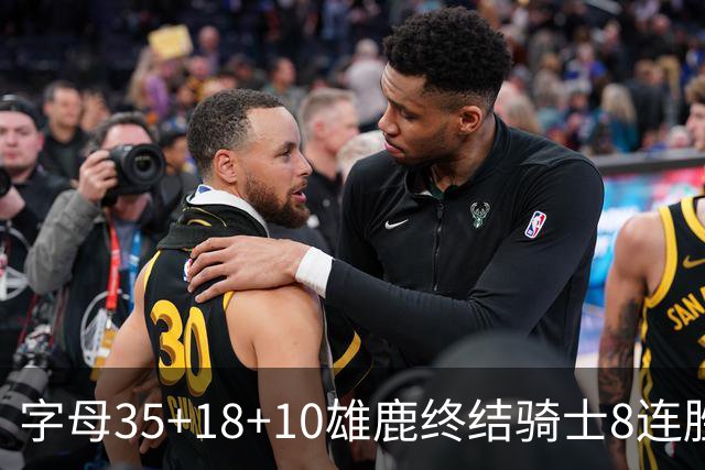 字母35+18+10雄鹿终结骑士8连胜 灰熊扑灭热火